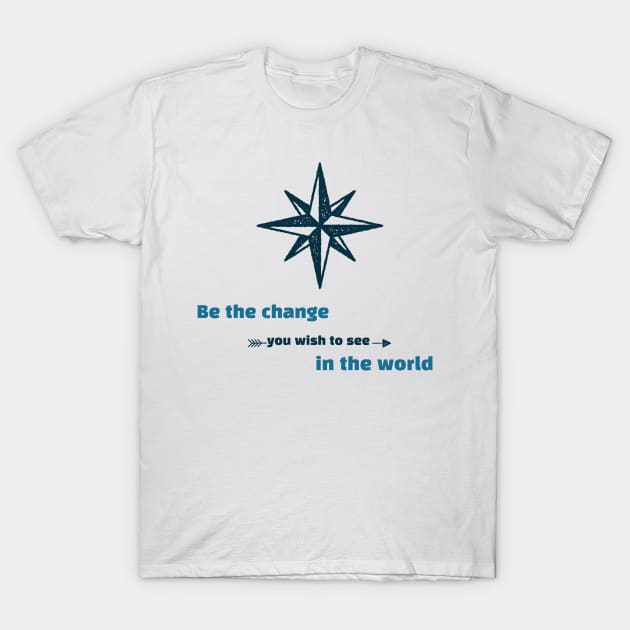 Be the Change You Wish to See in the World Motivation T-Shirt by GreenbergIntegrity